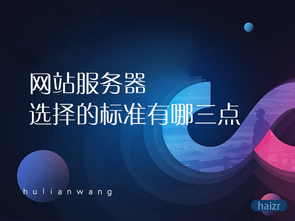 網(wǎng)站服務(wù)器,選擇的標準有哪三點