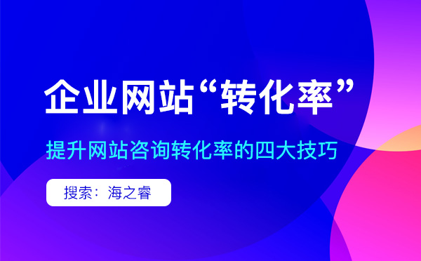 提高企業(yè)網(wǎng)站咨詢轉化率的四大技巧