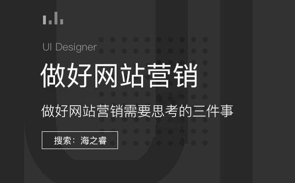 做好網(wǎng)站營銷需要思考的三件事